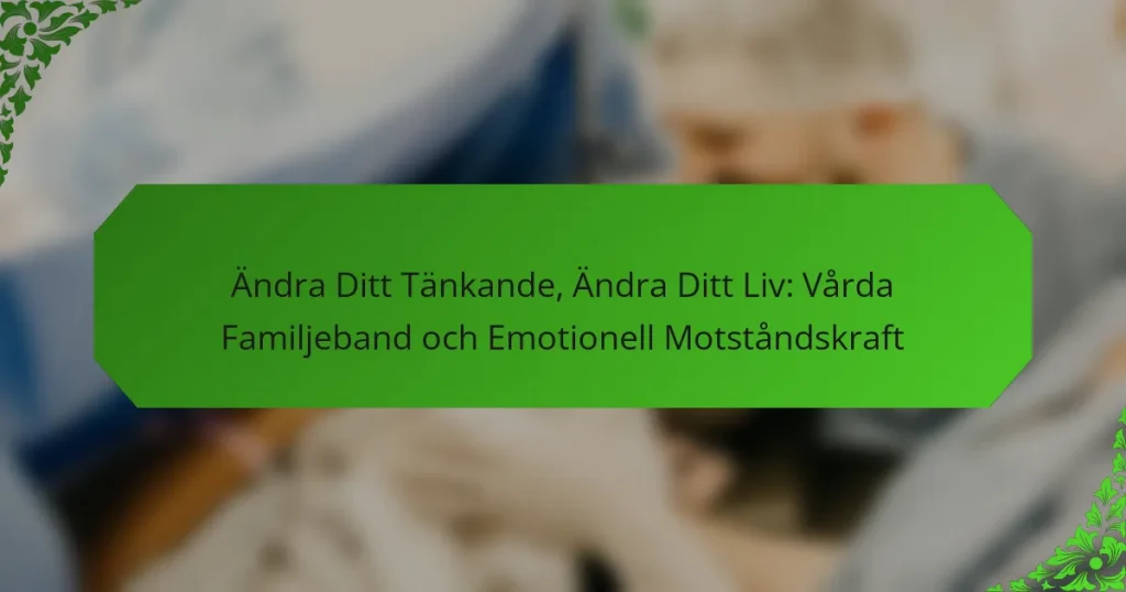 Ändra Ditt Tänkande, Ändra Ditt Liv: Vårda Familjeband och Emotionell Motståndskraft