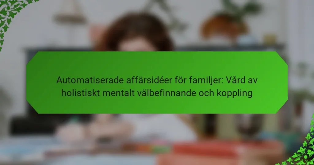 Automatiserade affärsidéer för familjer: Vård av holistiskt mentalt välbefinnande och koppling