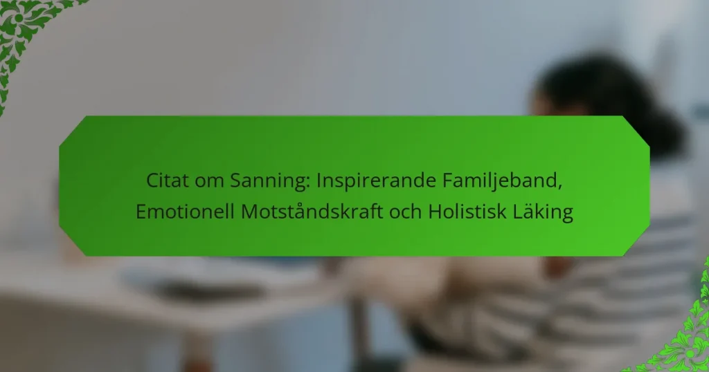 Citat om Sanning: Inspirerande Familjeband, Emotionell Motståndskraft och Holistisk Läking