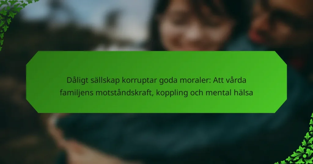 Dåligt sällskap korruptar goda moraler: Att vårda familjens motståndskraft, koppling och mental hälsa