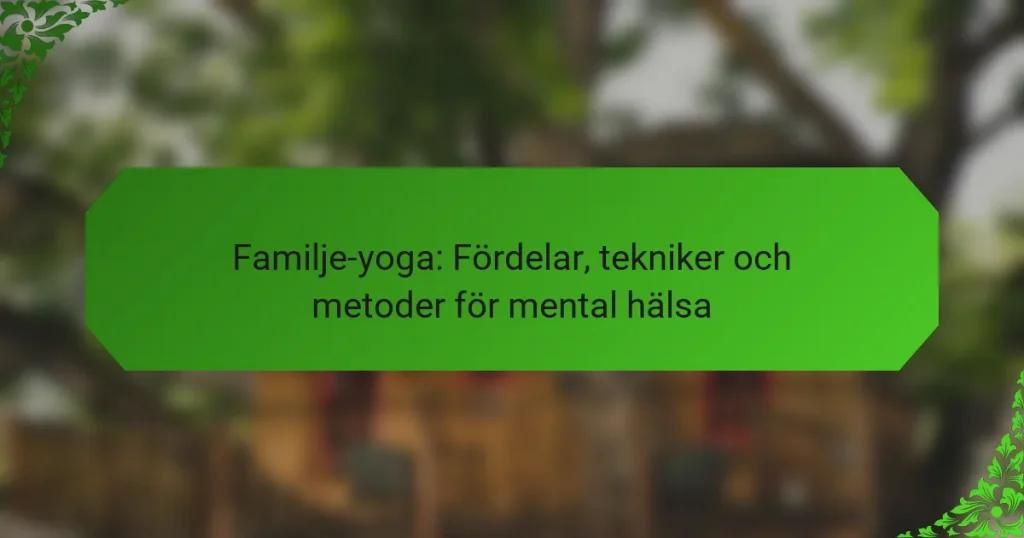 Familje-yoga: Fördelar, tekniker och metoder för mental hälsa