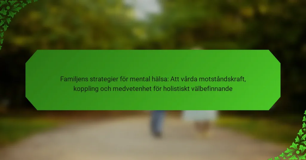 Familjens strategier för mental hälsa: Att vårda motståndskraft, koppling och medvetenhet för holistiskt välbefinnande