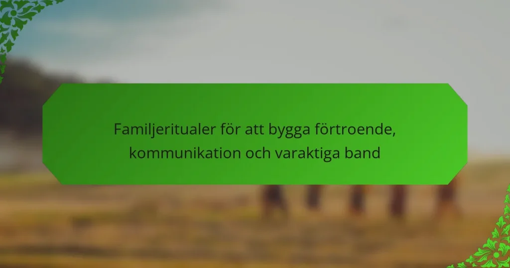 Familjeritualer för att bygga förtroende, kommunikation och varaktiga band