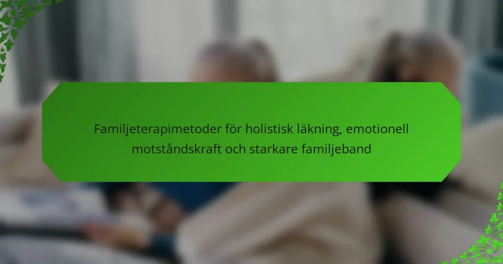 Familjeterapimetoder för holistisk läkning, emotionell motståndskraft och starkare familjeband