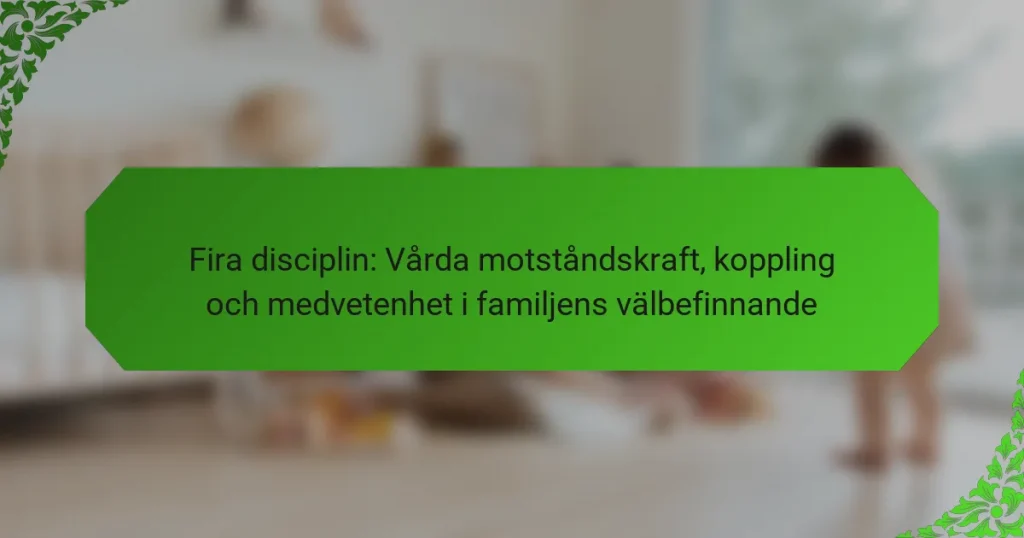 Fira disciplin: Vårda motståndskraft, koppling och medvetenhet i familjens välbefinnande