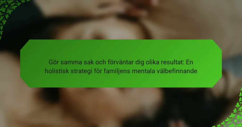 Gör samma sak och förväntar dig olika resultat: En holistisk strategi för familjens mentala välbefinnande