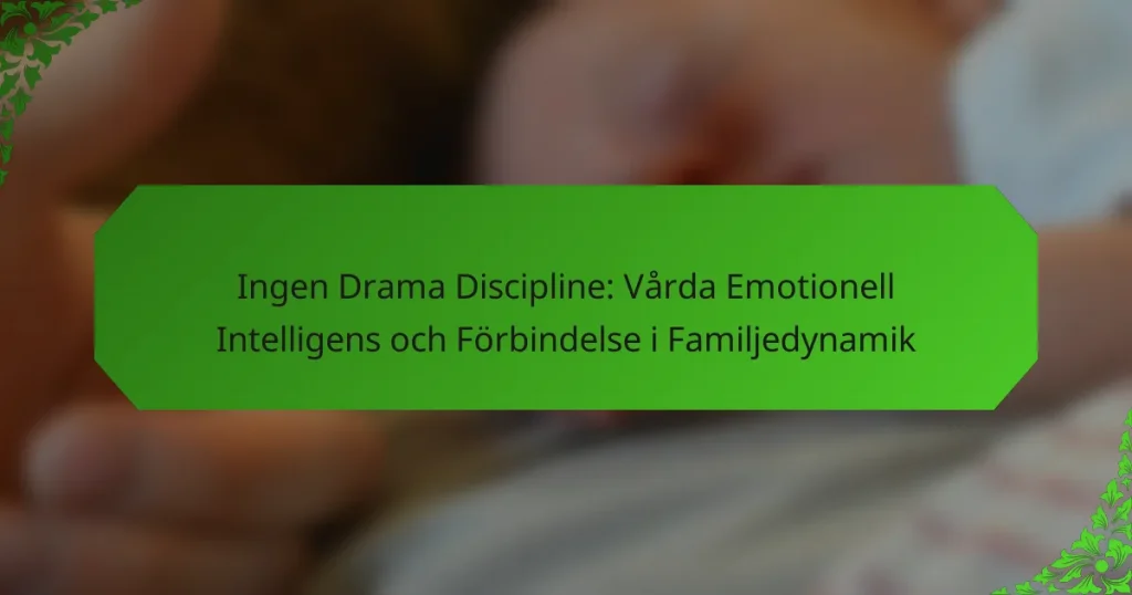 Ingen Drama Discipline: Vårda Emotionell Intelligens och Förbindelse i Familjedynamik