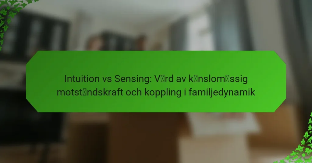 Intuition vs Sensing: Vård av känslomässig motståndskraft och koppling i familjedynamik