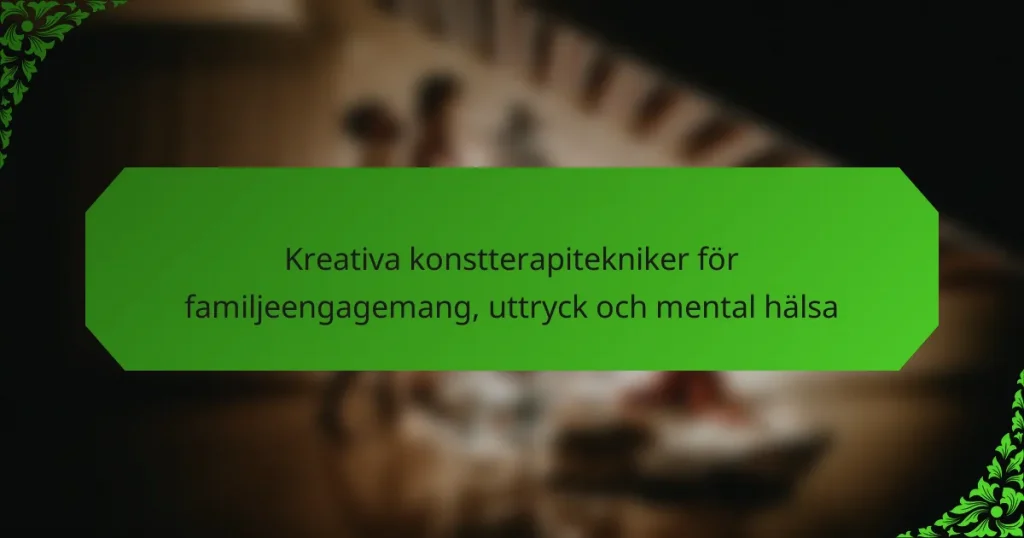 Kreativa konstterapitekniker för familjeengagemang, uttryck och mental hälsa