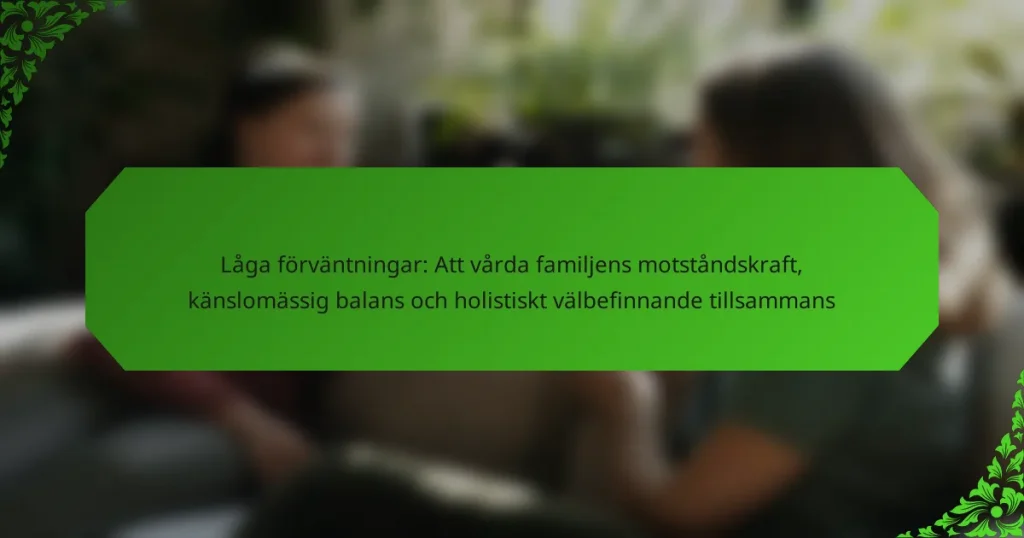 Låga förväntningar: Att vårda familjens motståndskraft, känslomässig balans och holistiskt välbefinnande tillsammans