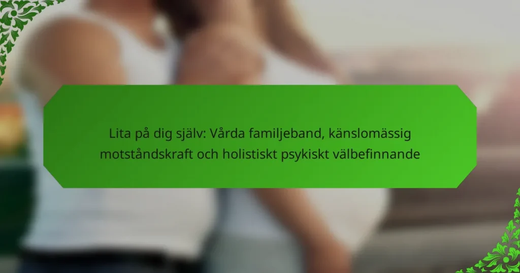 Lita på dig själv: Vårda familjeband, känslomässig motståndskraft och holistiskt psykiskt välbefinnande