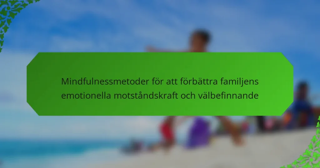 Mindfulnessmetoder för att förbättra familjens emotionella motståndskraft och välbefinnande