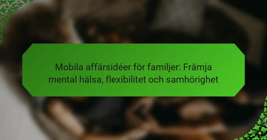 Mobila affärsidéer för familjer: Främja mental hälsa, flexibilitet och samhörighet