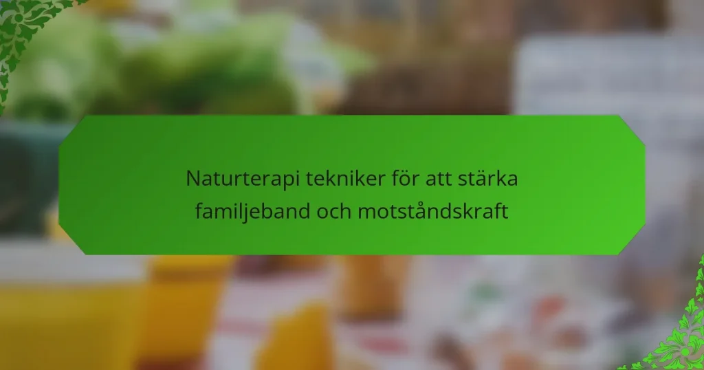 Naturterapi tekniker för att stärka familjeband och motståndskraft