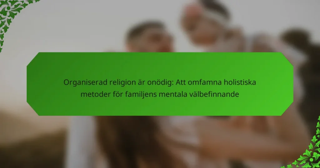 Organiserad religion är onödig: Att omfamna holistiska metoder för familjens mentala välbefinnande