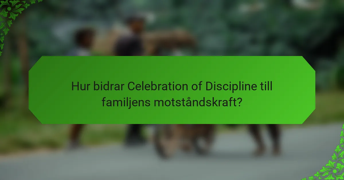 Hur bidrar Celebration of Discipline till familjens motståndskraft?
