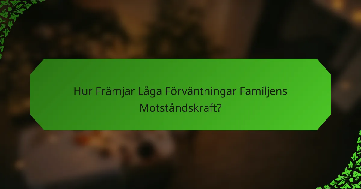 Hur Främjar Låga Förväntningar Familjens Motståndskraft?