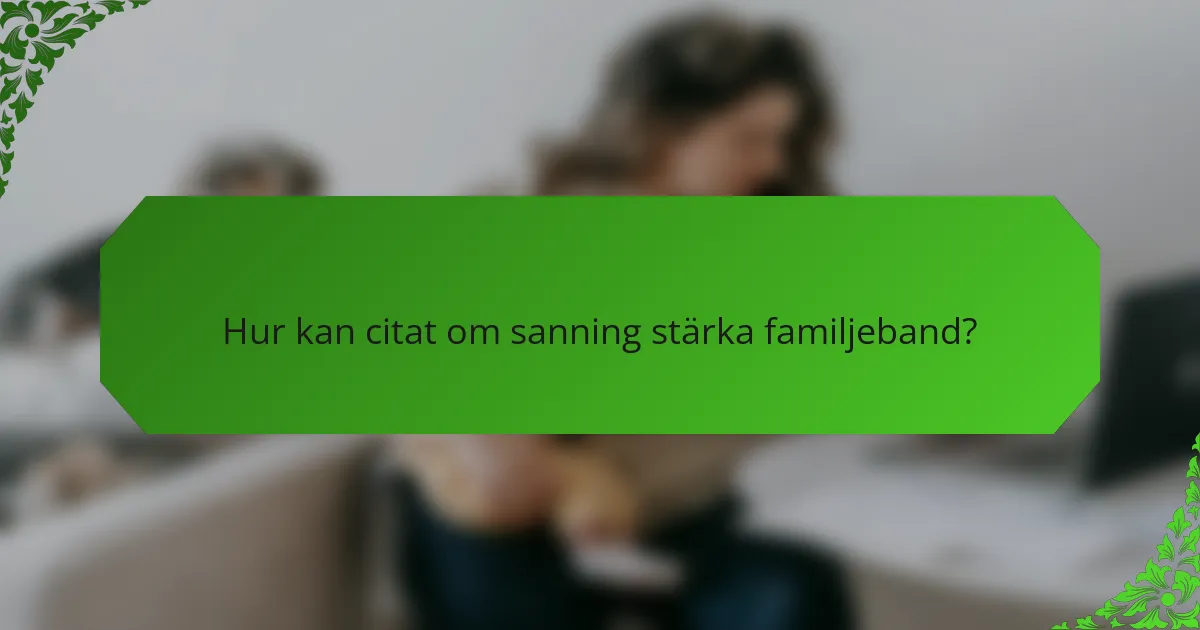 Hur kan citat om sanning stärka familjeband?