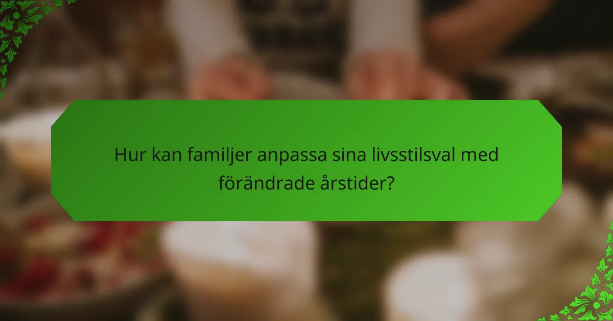 Hur kan familjer anpassa sina livsstilsval med förändrade årstider?