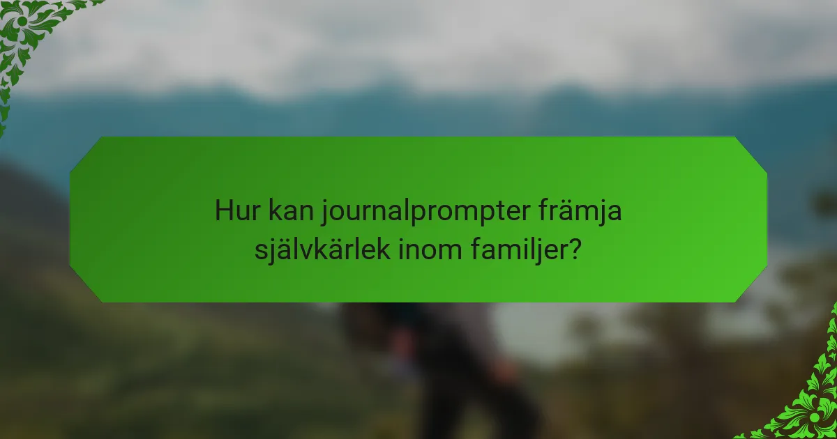 Hur kan journalprompter främja självkärlek inom familjer?