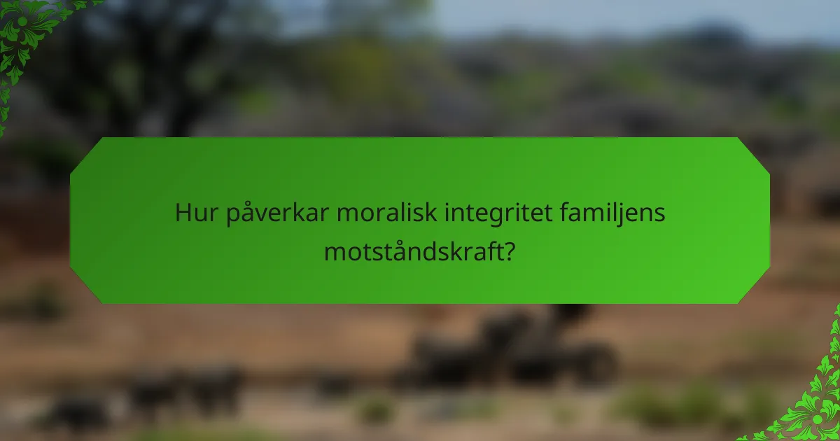 Hur påverkar moralisk integritet familjens motståndskraft?