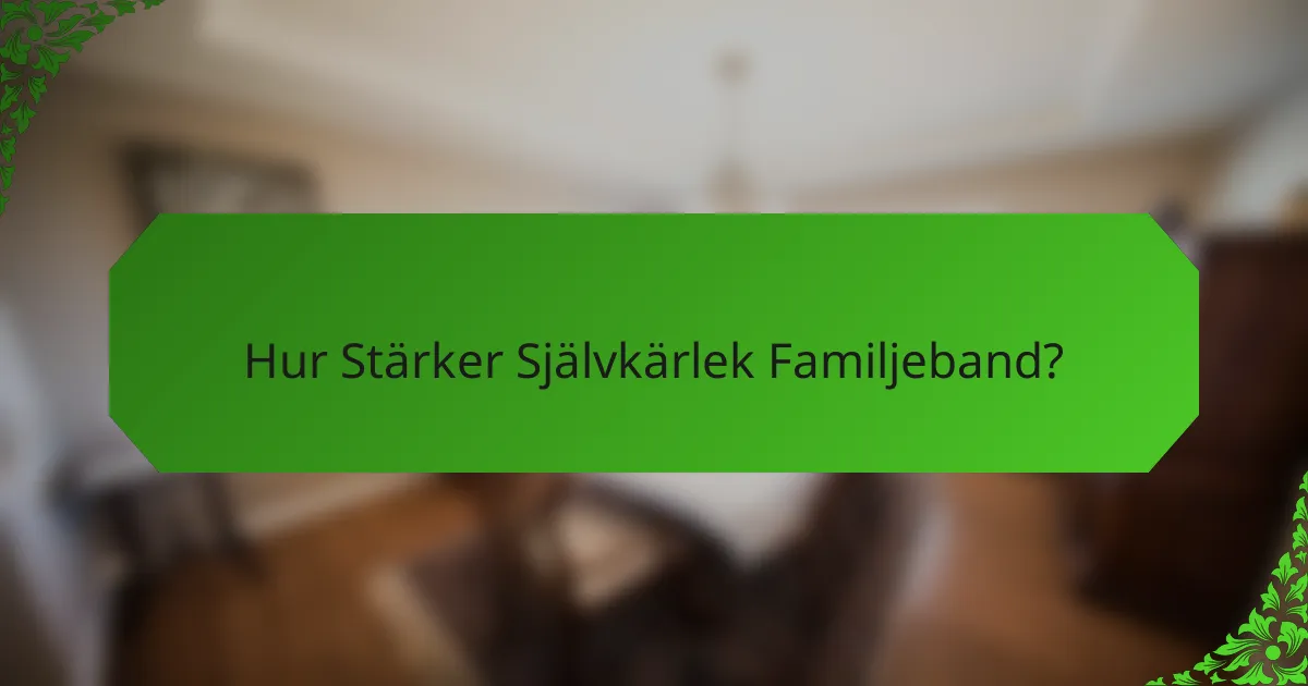 Hur Stärker Självkärlek Familjeband?