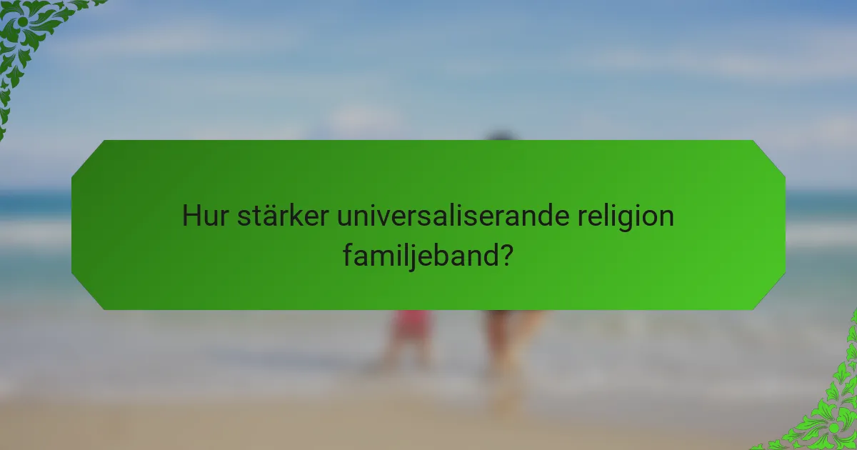 Hur stärker universaliserande religion familjeband?
