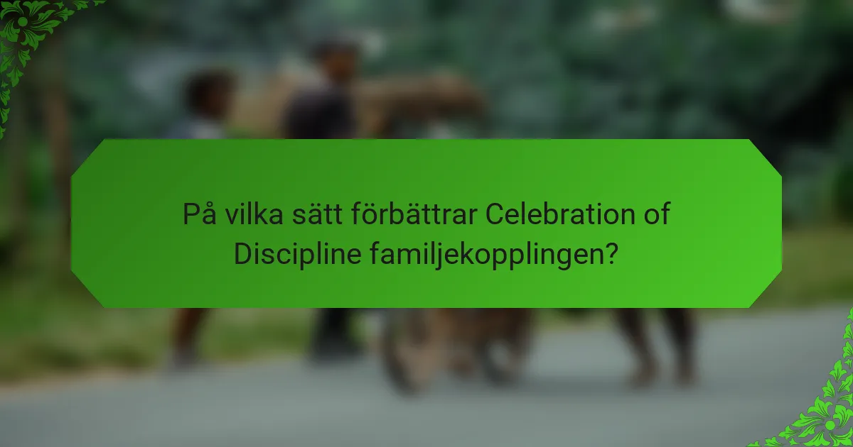 På vilka sätt förbättrar Celebration of Discipline familjekopplingen?