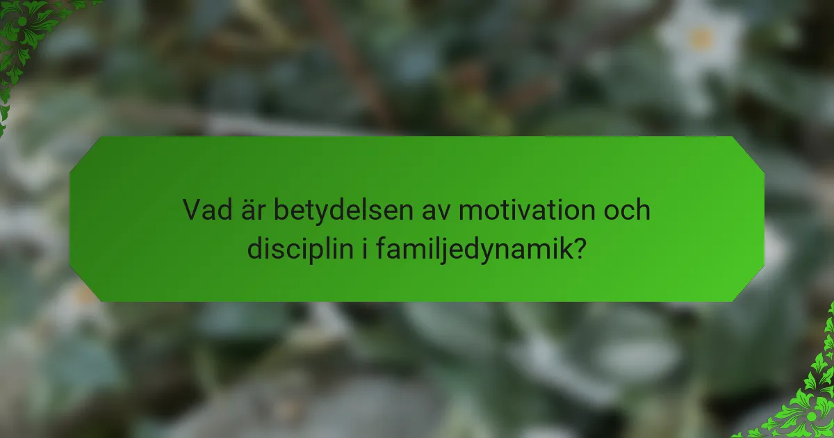 Vad är betydelsen av motivation och disciplin i familjedynamik?