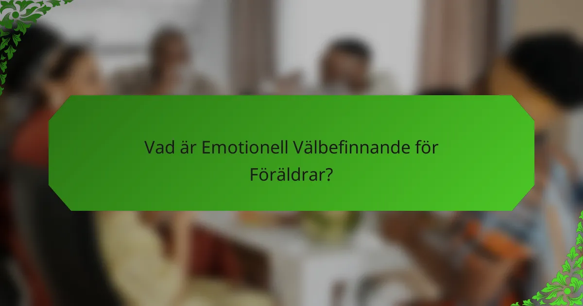 Vad är Emotionell Välbefinnande för Föräldrar?