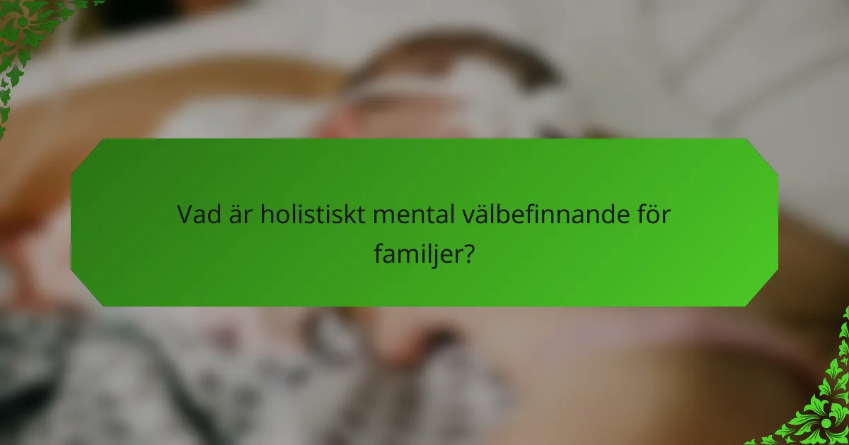 Vad är holistiskt mental välbefinnande för familjer?