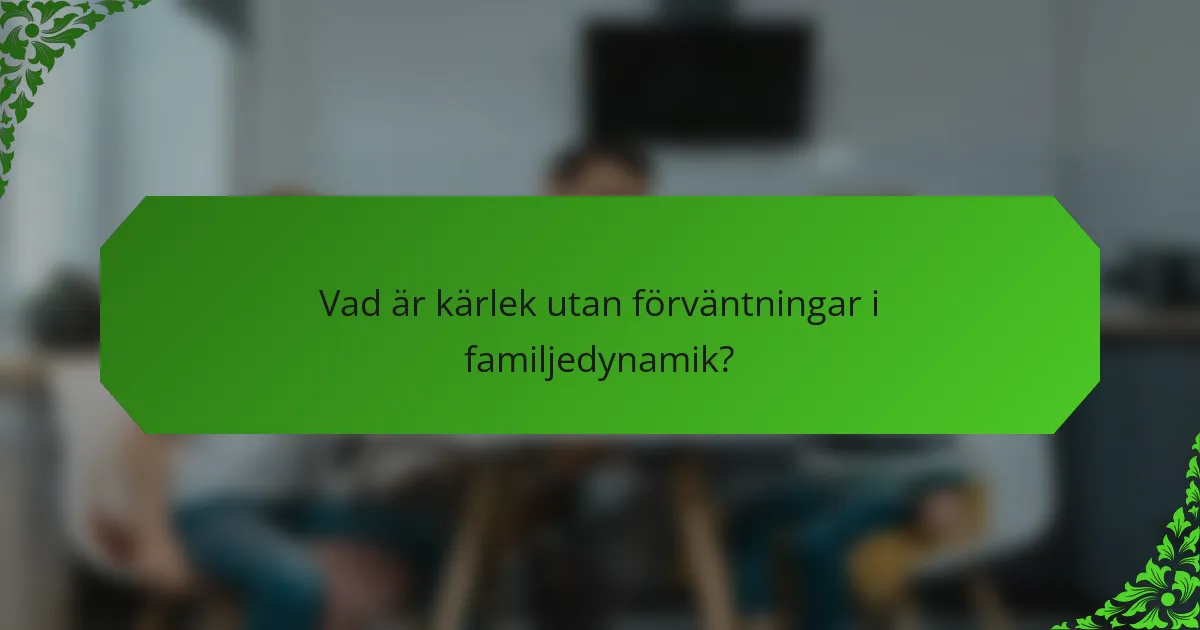 Vad är kärlek utan förväntningar i familjedynamik?