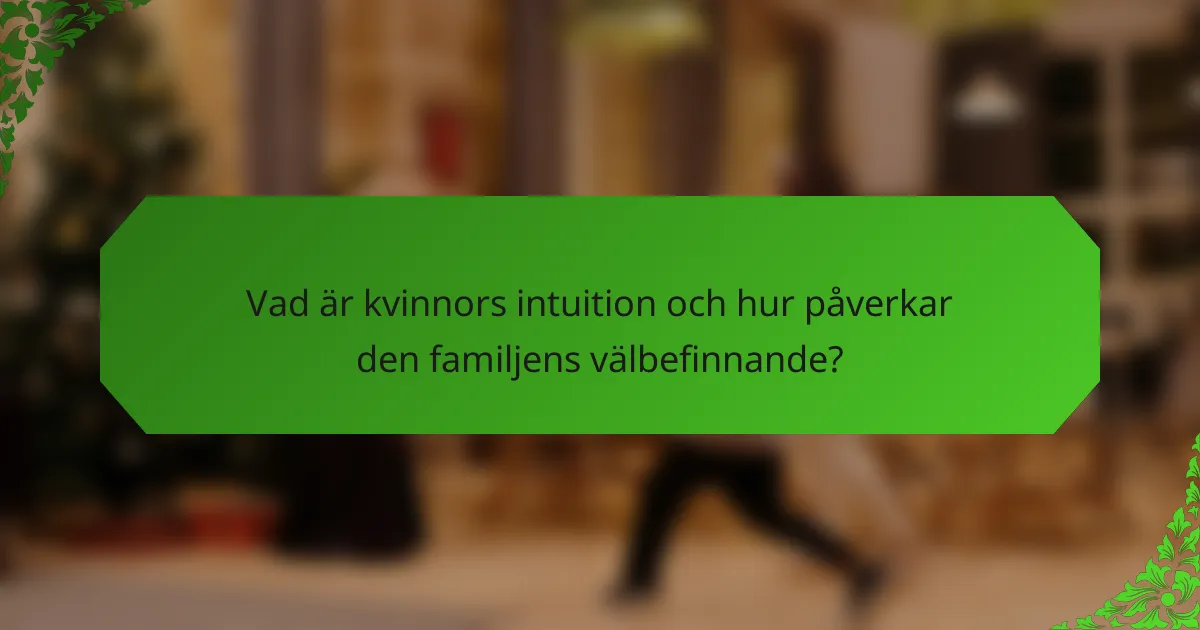 Vad är kvinnors intuition och hur påverkar den familjens välbefinnande?