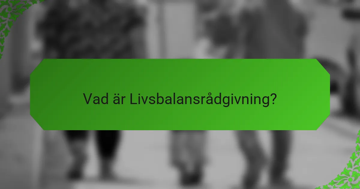 Vad är Livsbalansrådgivning?