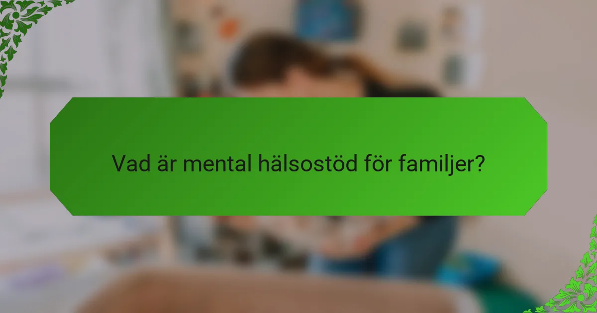 Vad är mental hälsostöd för familjer?