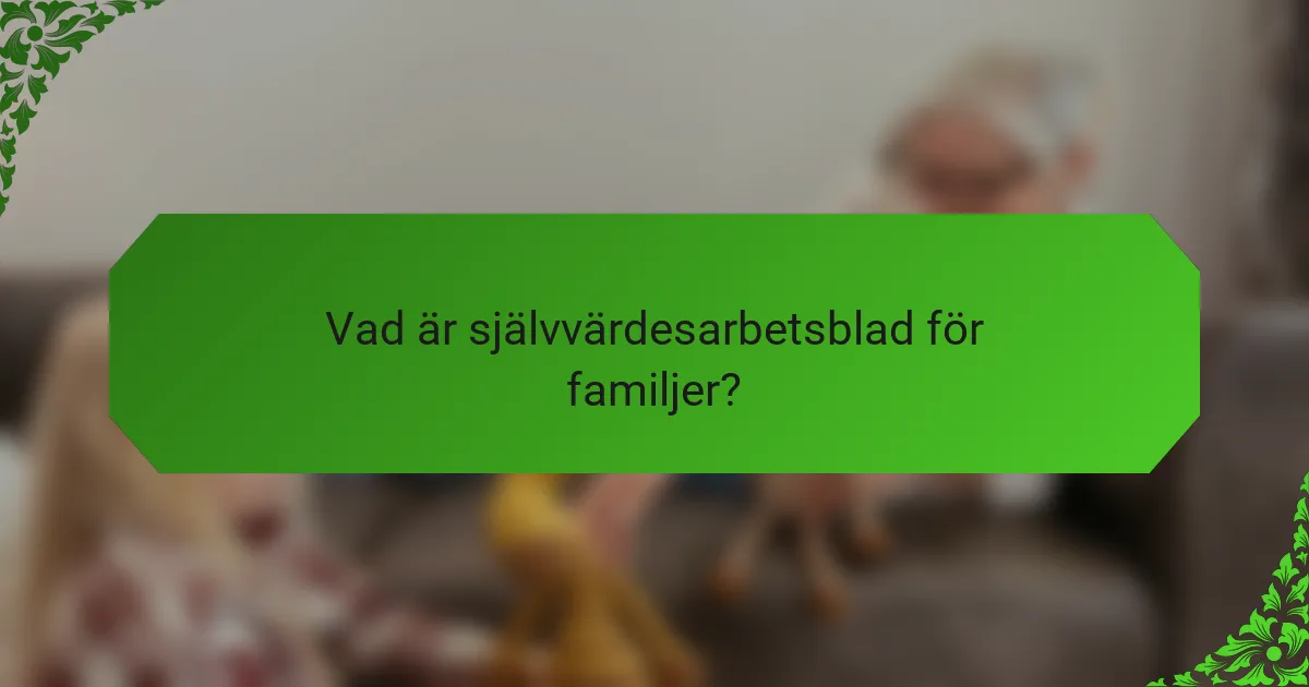 Vad är självvärdesarbetsblad för familjer?
