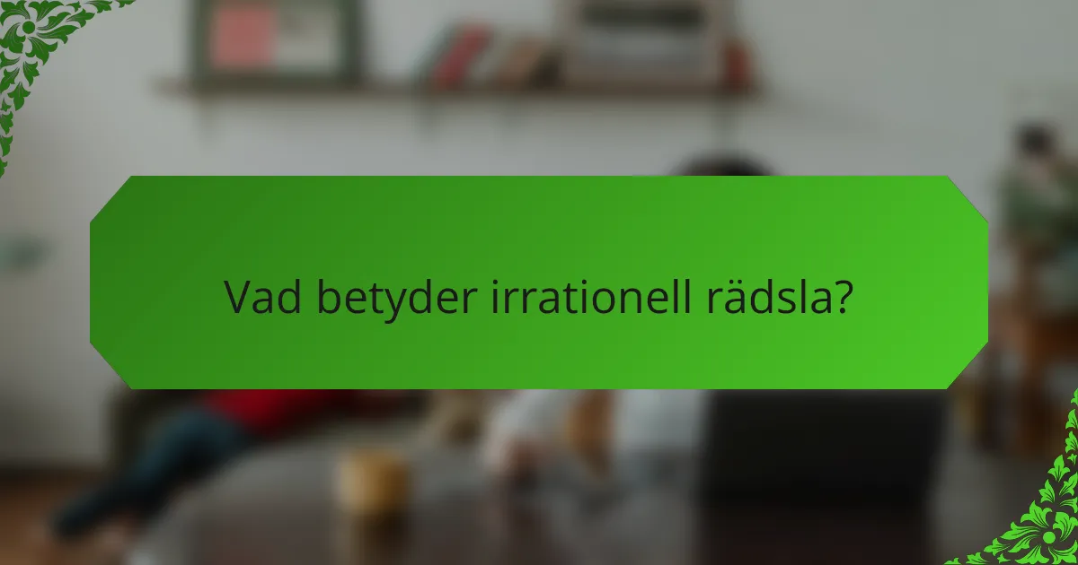 Vad betyder irrationell rädsla?