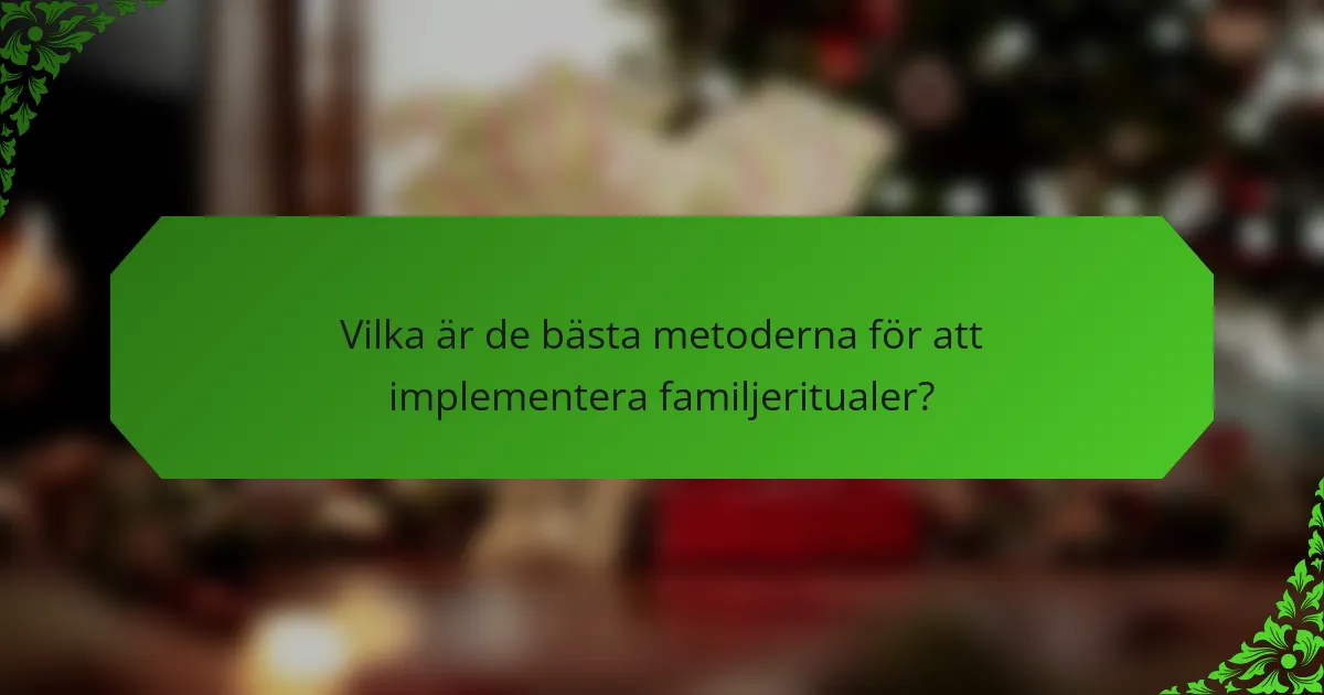 Vilka är de bästa metoderna för att implementera familjeritualer?