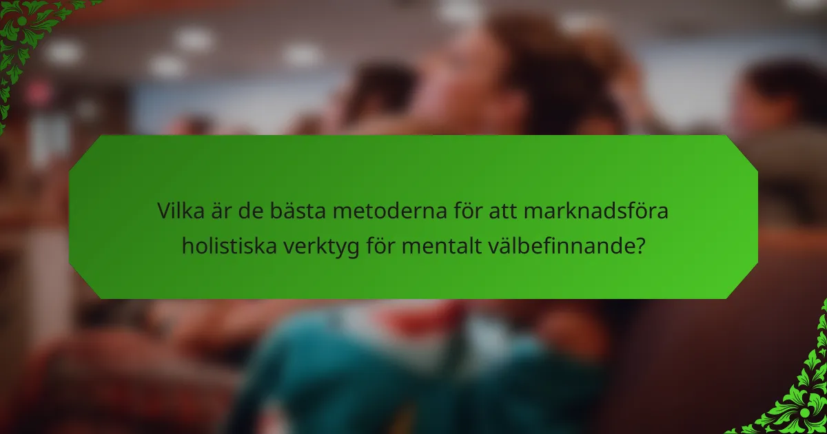 Vilka är de bästa metoderna för att marknadsföra holistiska verktyg för mentalt välbefinnande?