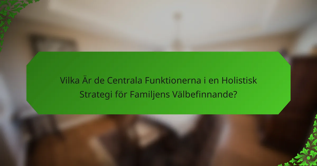 Vilka Är de Centrala Funktionerna i en Holistisk Strategi för Familjens Välbefinnande?