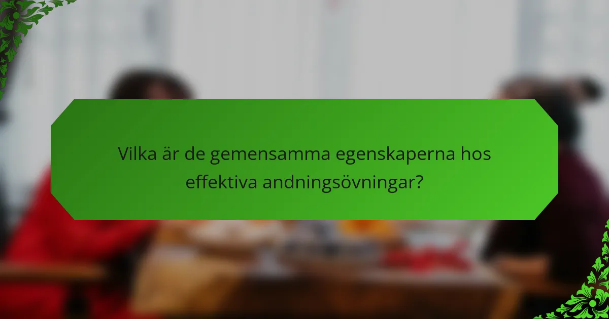 Vilka är de gemensamma egenskaperna hos effektiva andningsövningar?