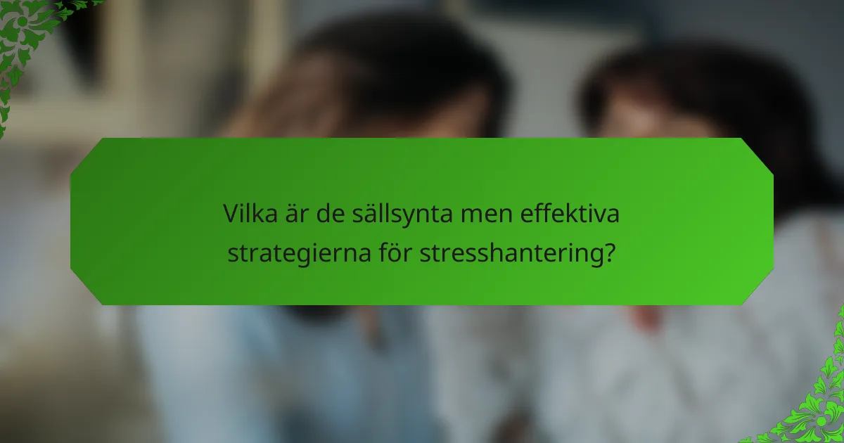 Vilka är de sällsynta men effektiva strategierna för stresshantering?