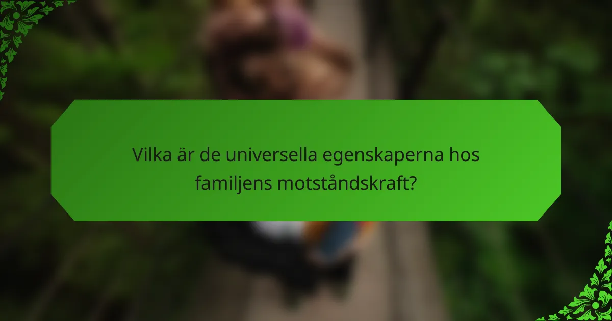 Vilka är de universella egenskaperna hos familjens motståndskraft?