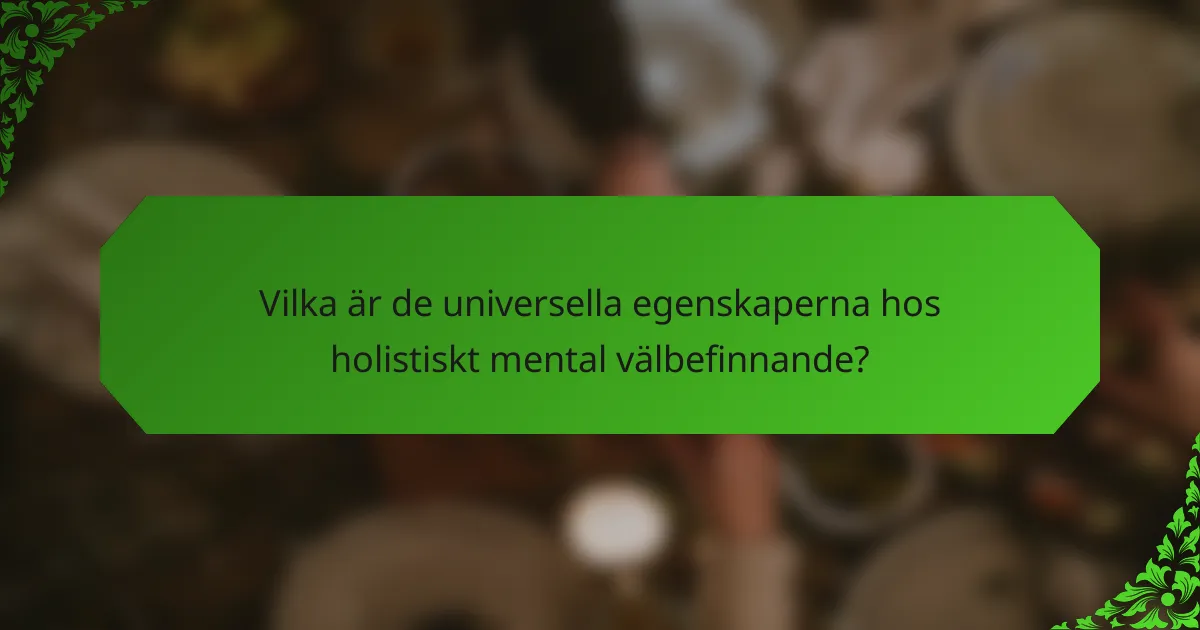Vilka är de universella egenskaperna hos holistiskt mental välbefinnande?