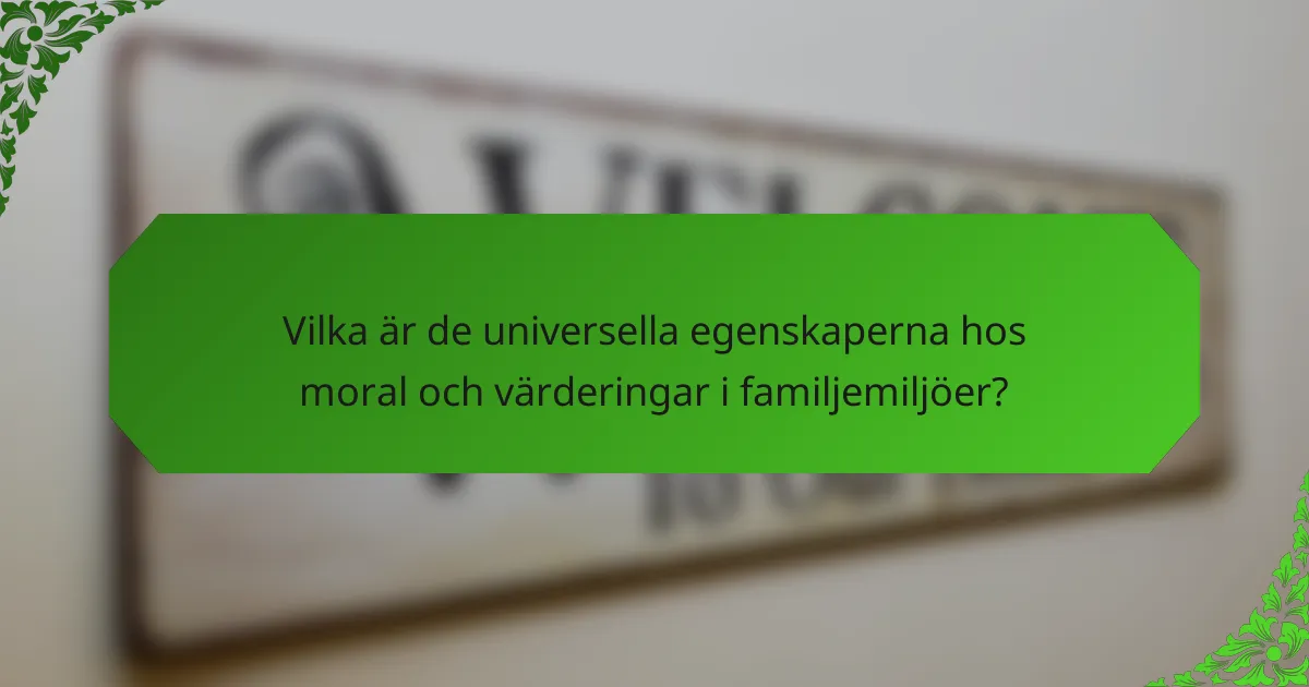 Vilka är de universella egenskaperna hos moral och värderingar i familjemiljöer?