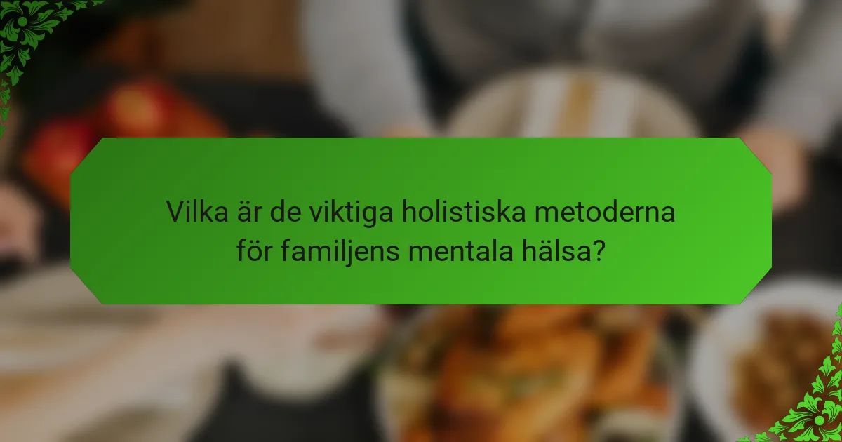 Vilka är de viktiga holistiska metoderna för familjens mentala hälsa?