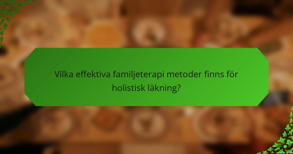 Vilka effektiva familjeterapi metoder finns för holistisk läkning?