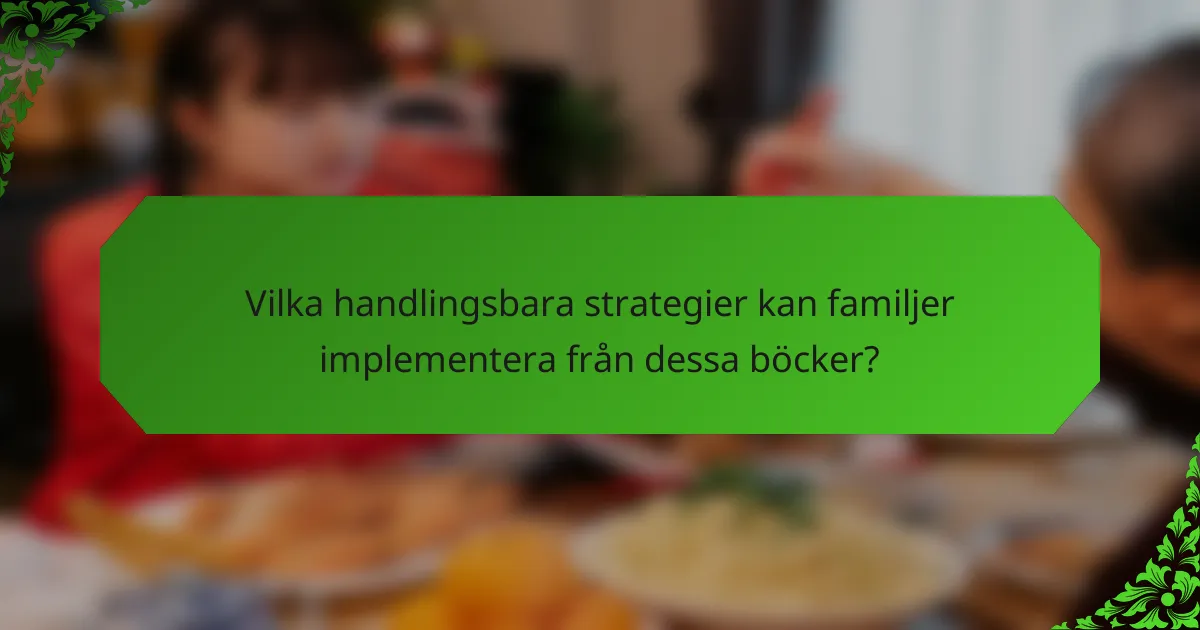 Vilka handlingsbara strategier kan familjer implementera från dessa böcker?