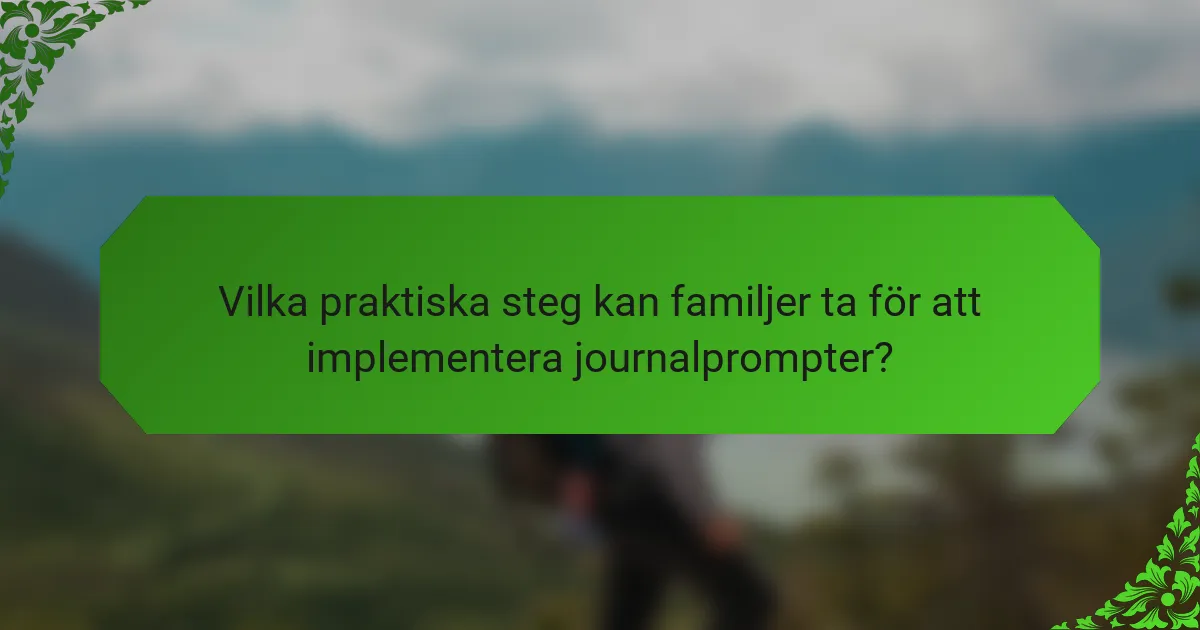Vilka praktiska steg kan familjer ta för att implementera journalprompter?