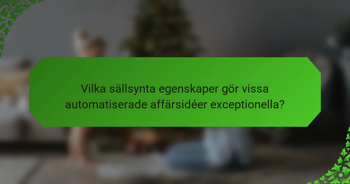 Vilka sällsynta egenskaper gör vissa automatiserade affärsidéer exceptionella?